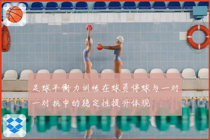 足球平衡力训练在球员停球与一对一对抗中的稳定性提升体现